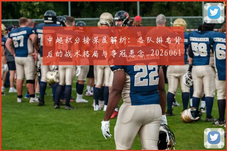中超积分榜深度解析：各队排名背后的战术格局与争冠悬念_20260610190452