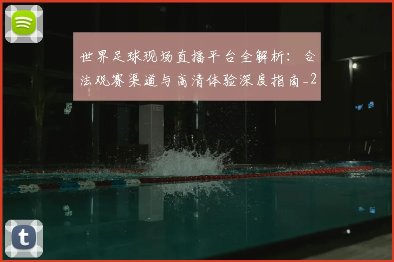 世界足球现场直播平台全解析：合法观赛渠道与高清体验深度指南_20260609201533
